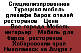 Специализированная Турецкая мебель длякафе,баров,отелей,ресторанов › Цена ­ 5 000 - Все города Мебель, интерьер » Мебель для баров, ресторанов   . Хабаровский край,Николаевск-на-Амуре г.